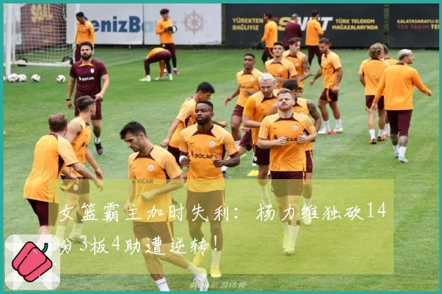 女篮霸主加时失利：杨力维独砍14分3板4助遭逆转！