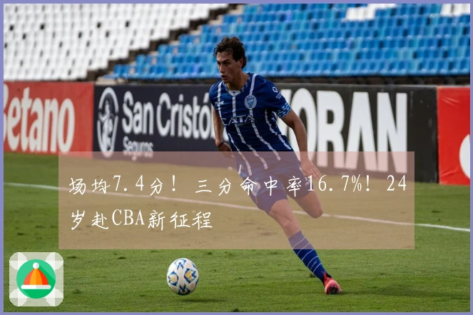 场均7.4分！三分命中率16.7%！24岁赴CBA新征程