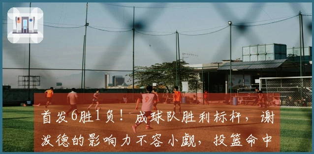 首发6胜1负！成球队胜利标杆，谢泼德的影响力不容小觑，投篮命中率180俱乐部