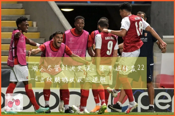 湖人尽管21次失误，末节逆转轰22-4击败鹈鹕收获三连胜