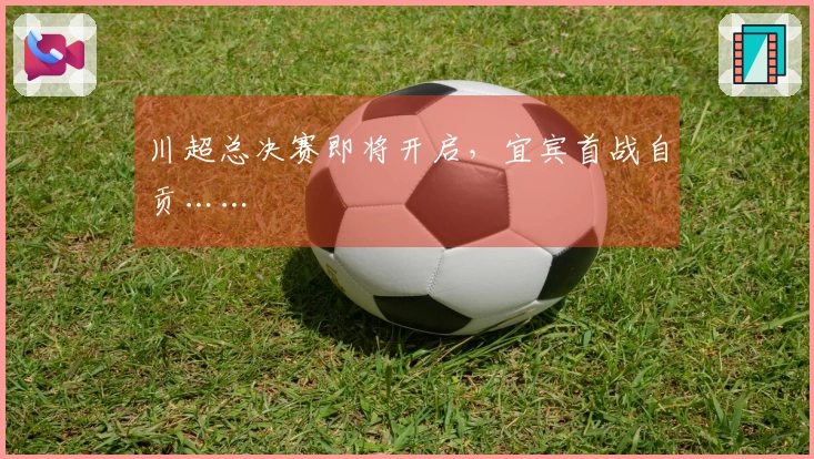 川超总决赛即将开启，宜宾首战自贡……